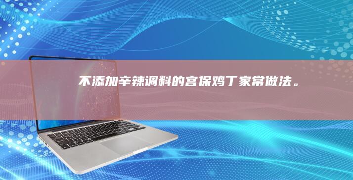 不添加辛辣调料的宫保鸡丁家常做法。